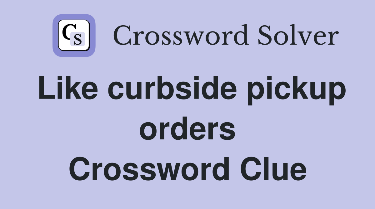 Like curbside pickup orders Crossword Clue