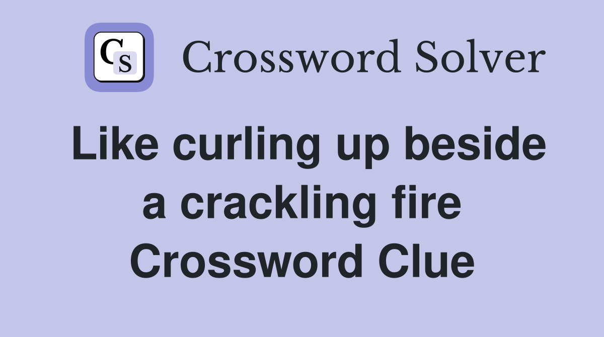 Like curling up beside a crackling fire Crossword Clue