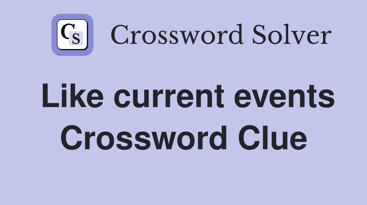 Like current events Crossword Clue