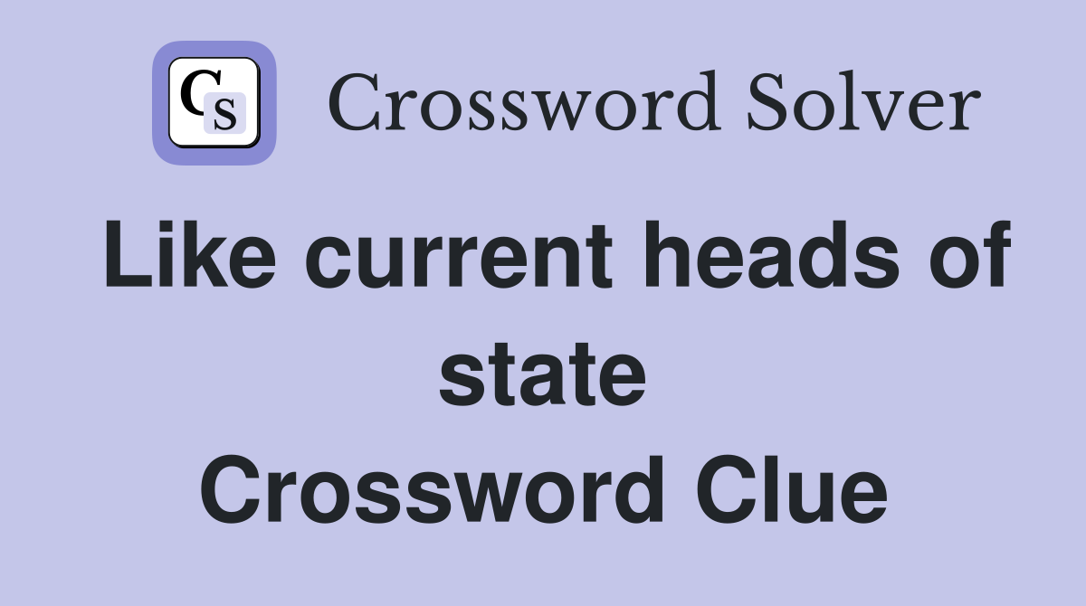 Like current heads of state Crossword Clue