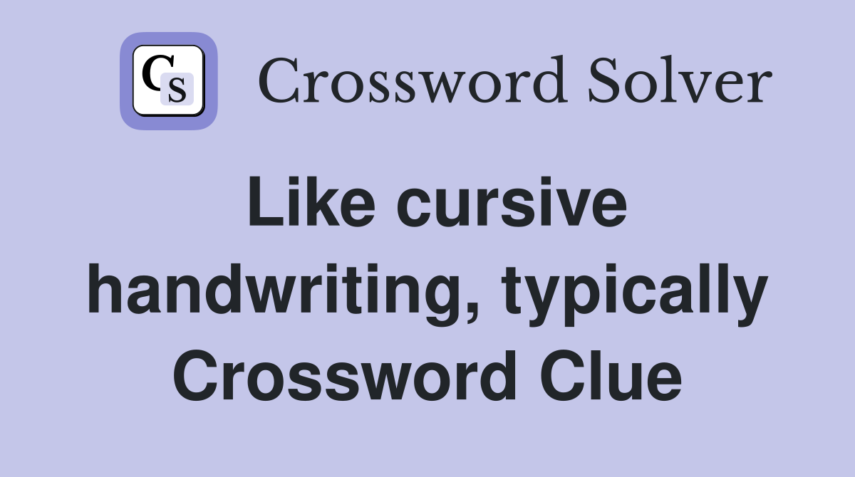 Like cursive handwriting, typically Crossword Clue