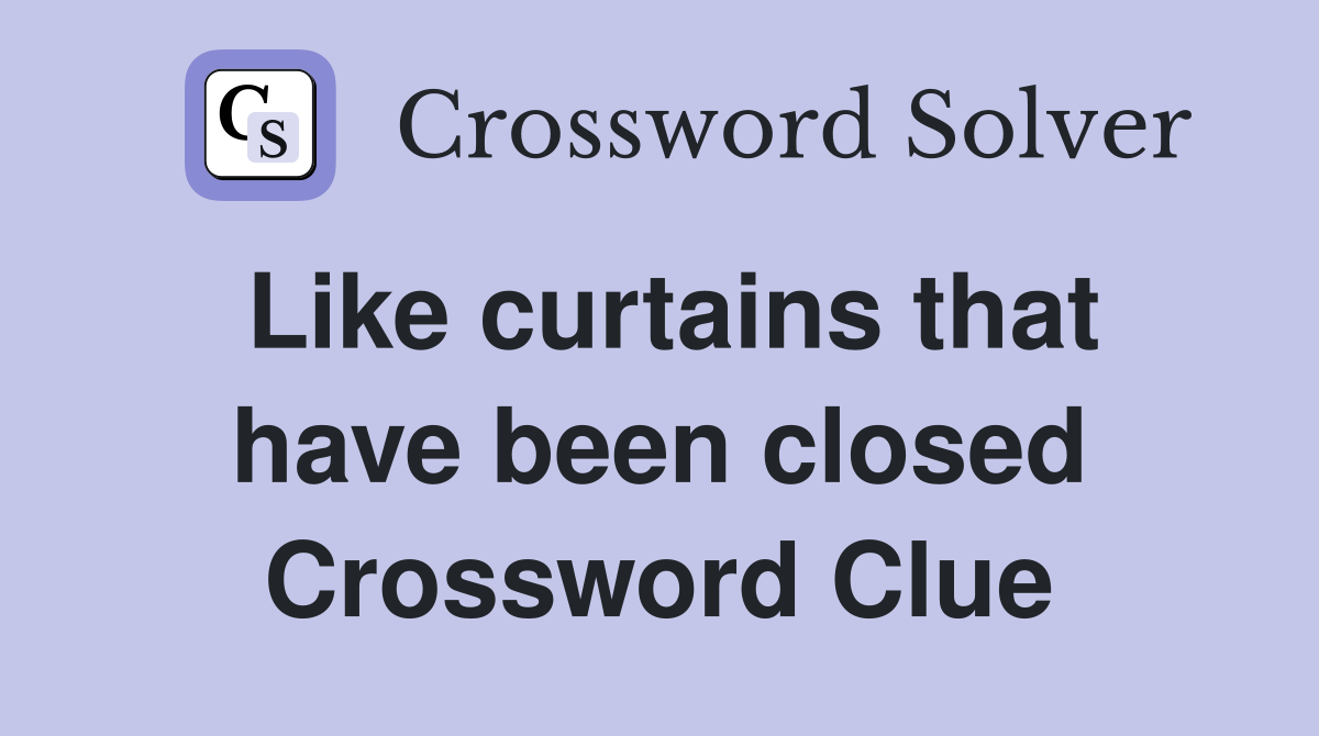 Like curtains that have been closed Crossword Clue