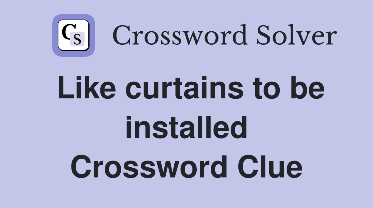 Like curtains to be installed Crossword Clue