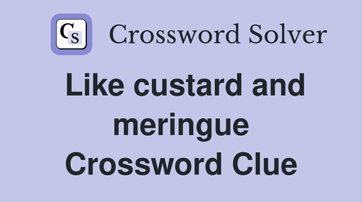 Like custard and meringue Crossword Clue