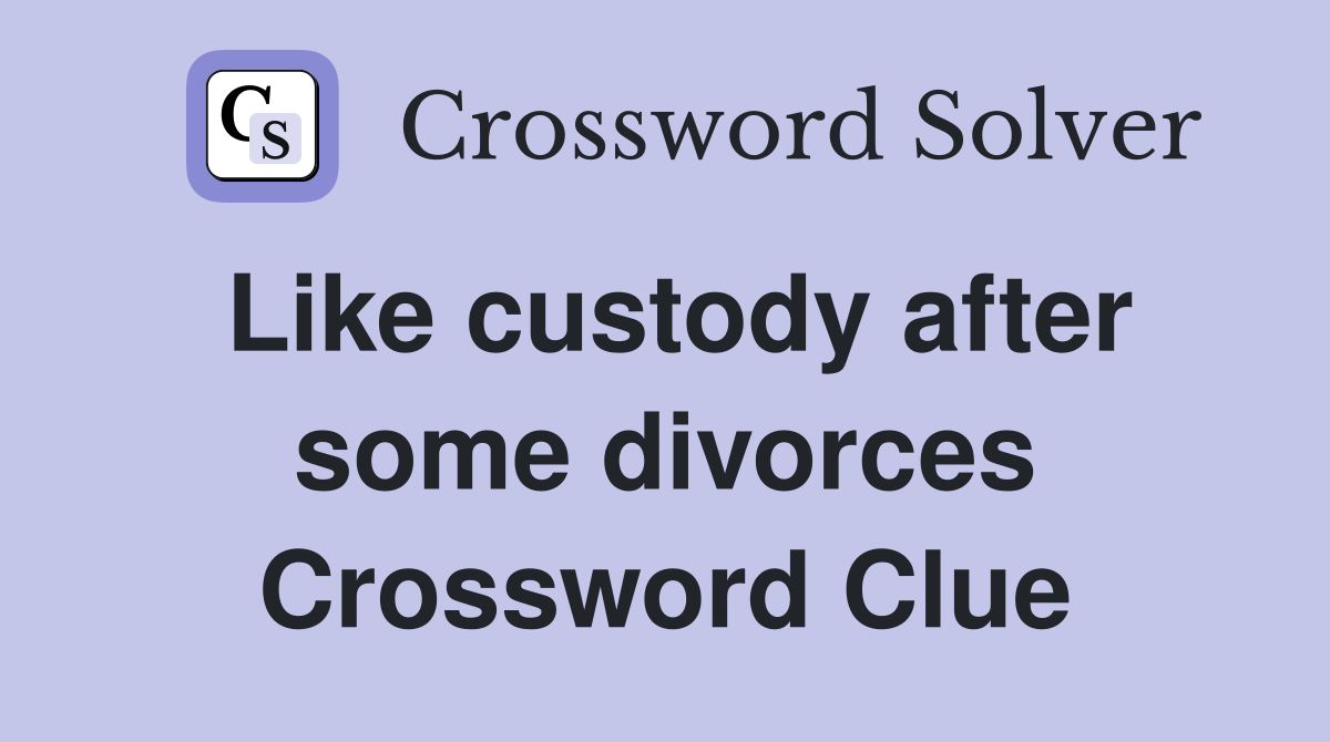 Like custody after some divorces Crossword Clue