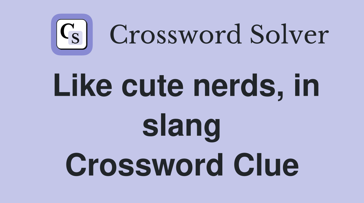 Like cute nerds, in slang Crossword Clue