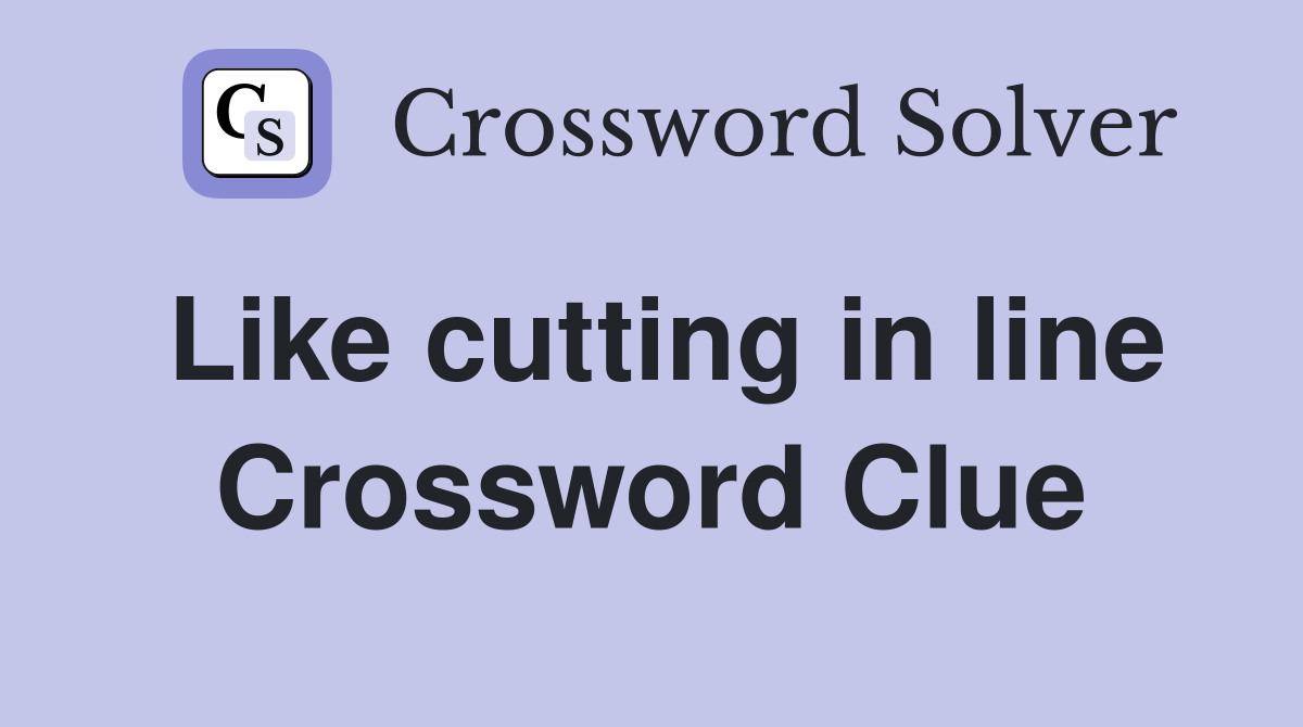 Like cutting in line Crossword Clue