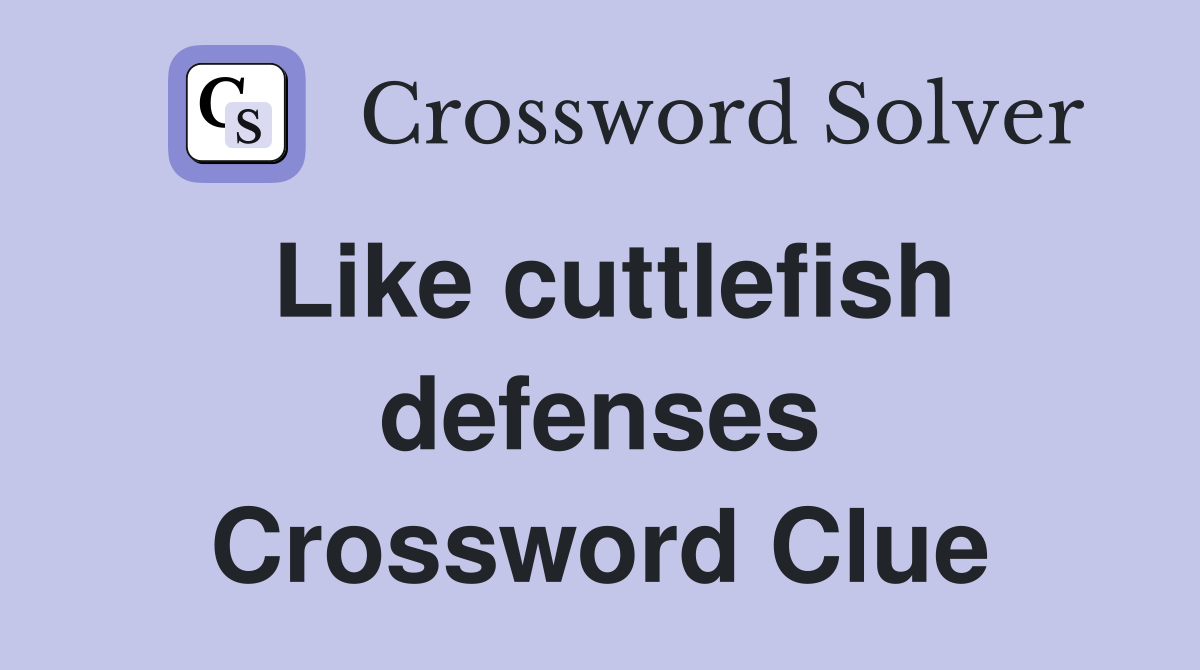 Like cuttlefish defenses Crossword Clue