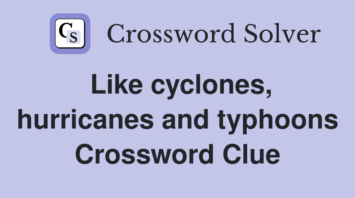 Like cyclones, hurricanes and typhoons Crossword Clue