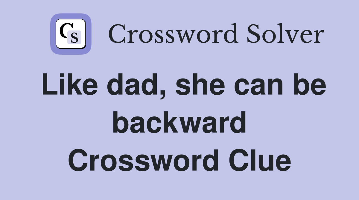 Like dad, she can be backward Crossword Clue