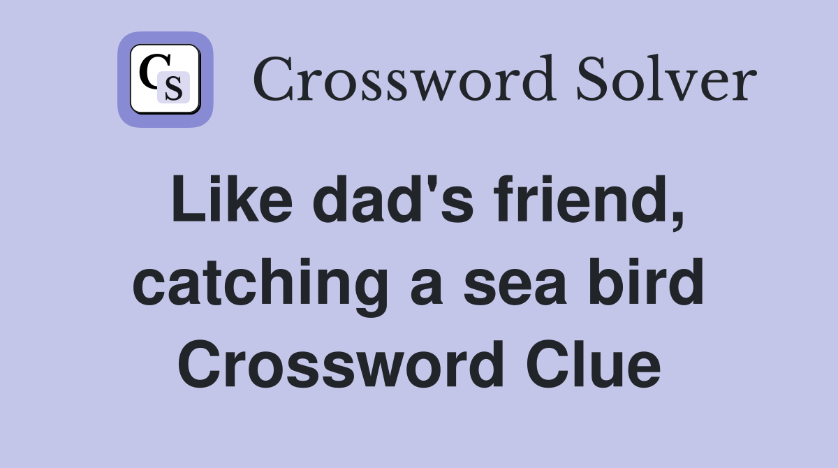 Like dad's friend, catching a sea bird Crossword Clue