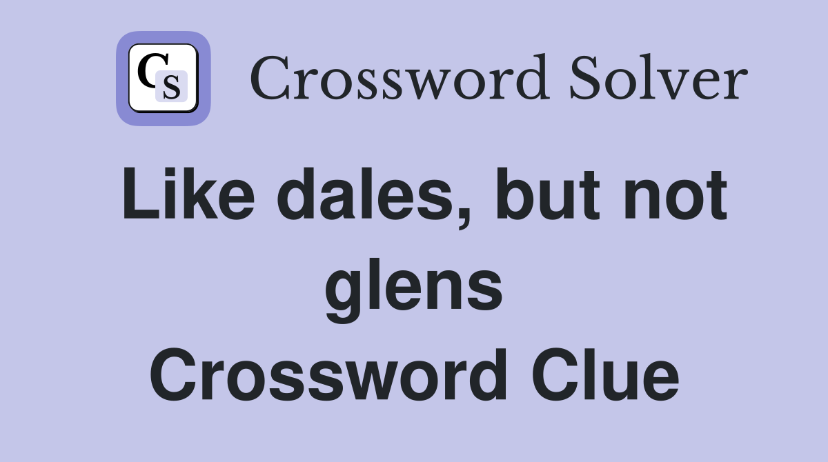 Like dales, but not glens Crossword Clue