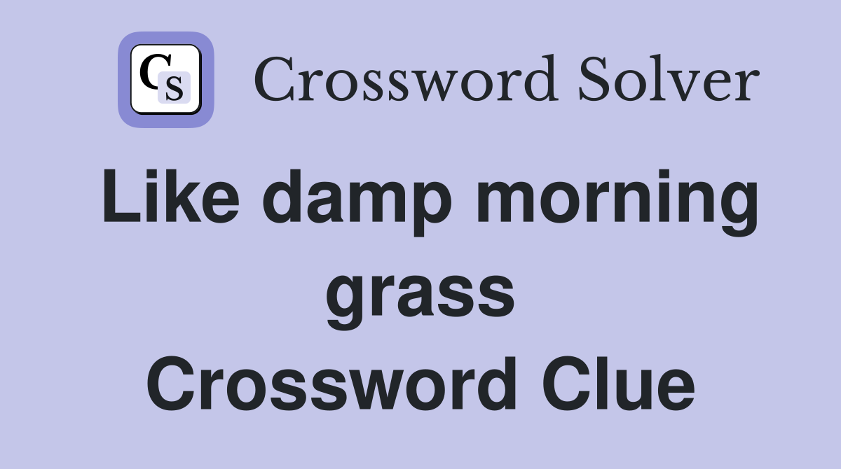 Like damp morning grass Crossword Clue