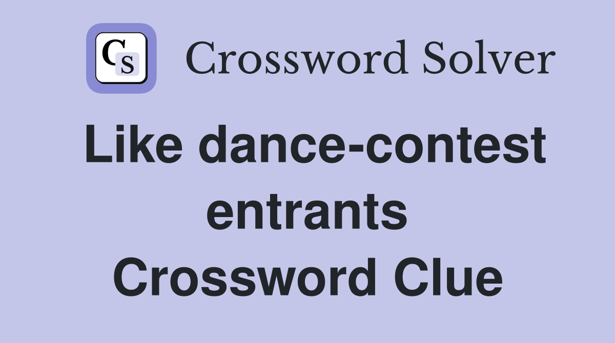 Like dance-contest entrants Crossword Clue