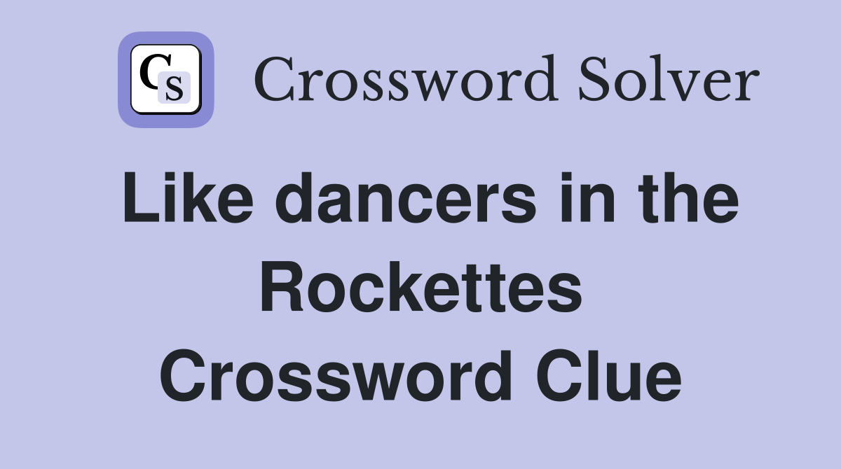 Like dancers in the Rockettes Crossword Clue