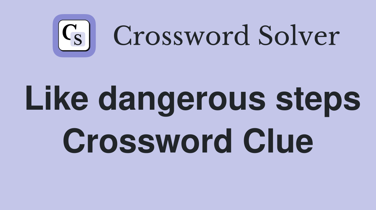Like dangerous steps Crossword Clue