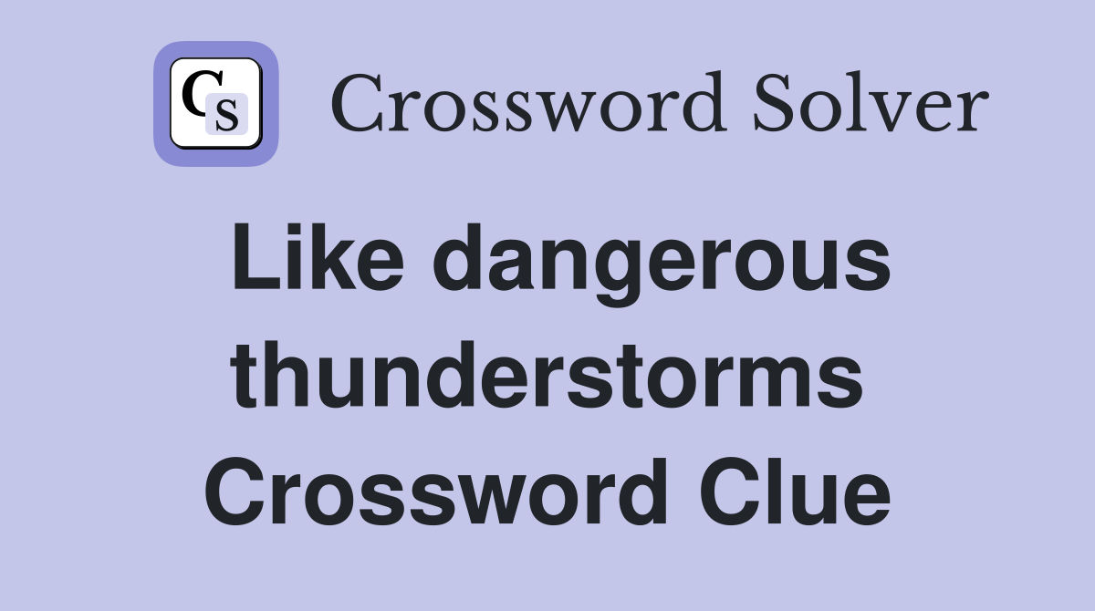 Like dangerous thunderstorms Crossword Clue