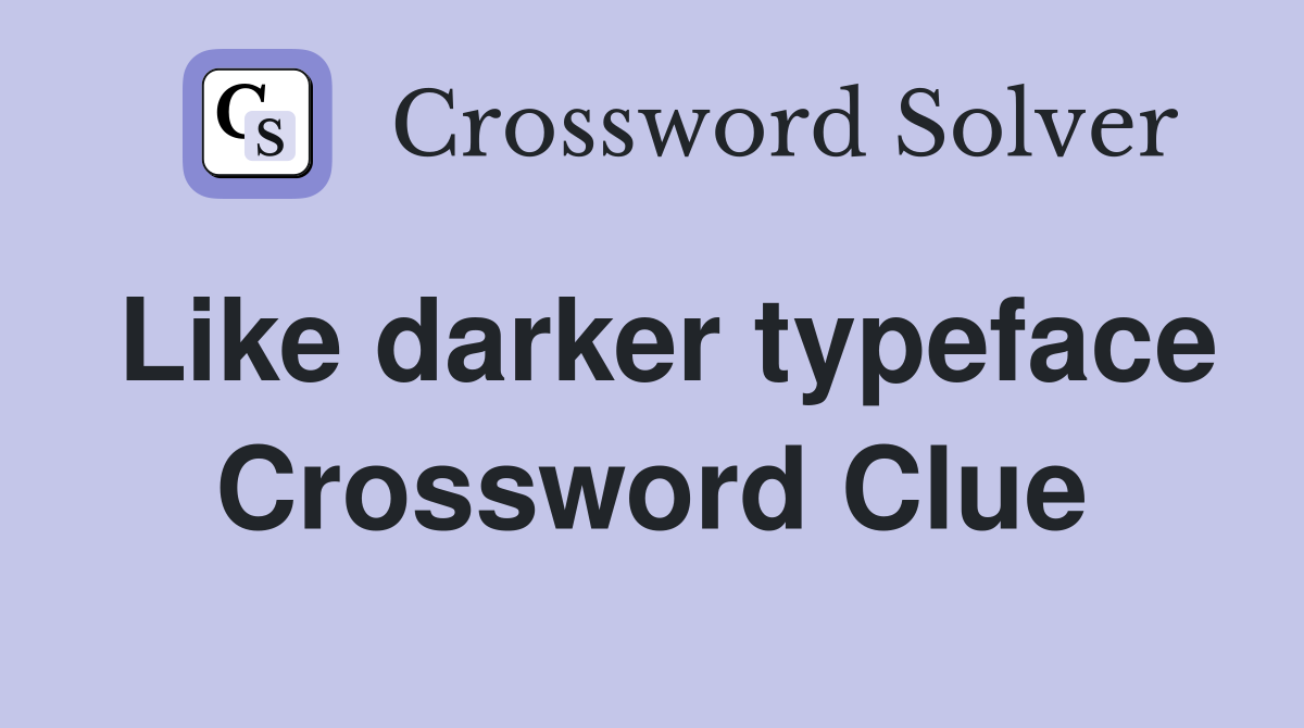 Like darker typeface Crossword Clue