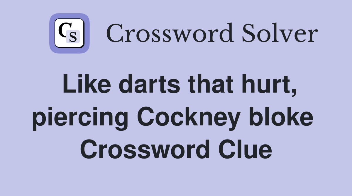 Like darts that hurt, piercing Cockney bloke  Crossword Clue