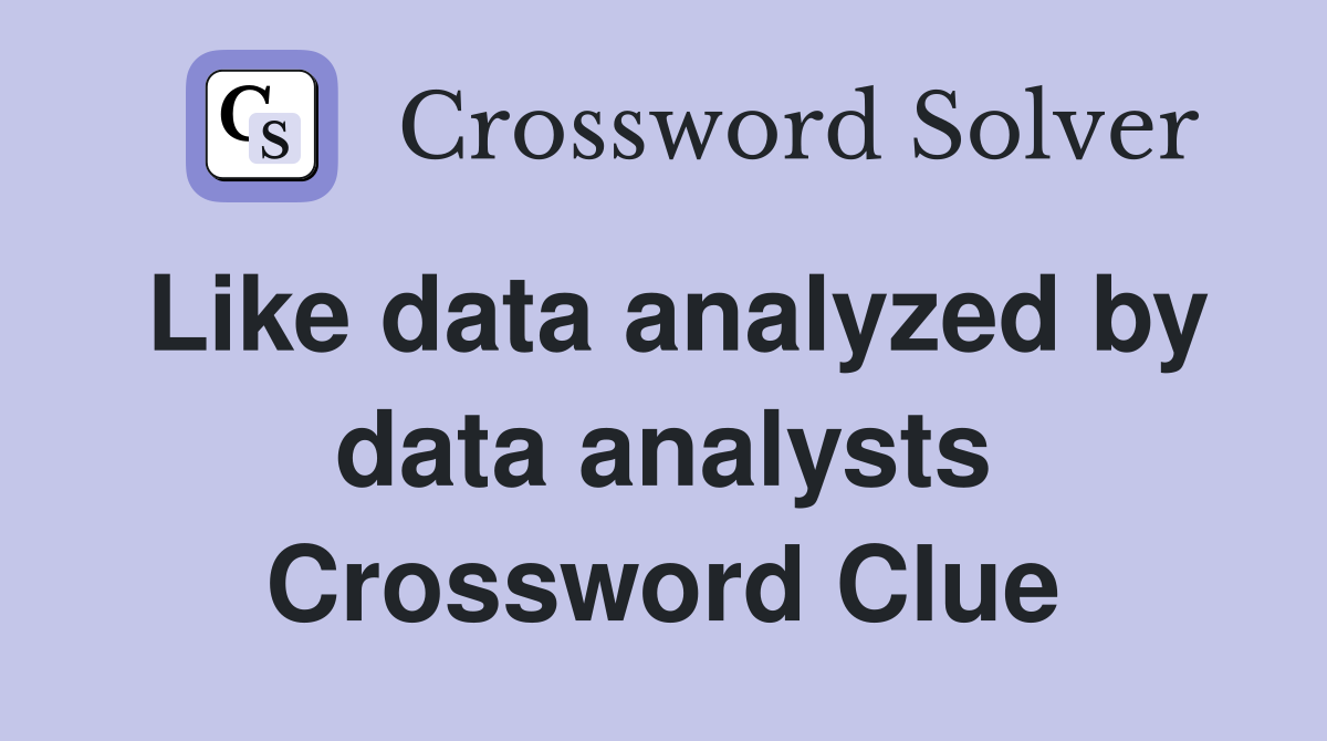 Like data analyzed by data analysts Crossword Clue