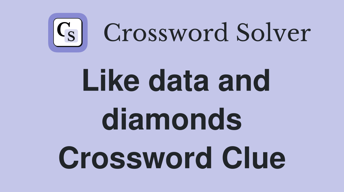 Like data and diamonds Crossword Clue