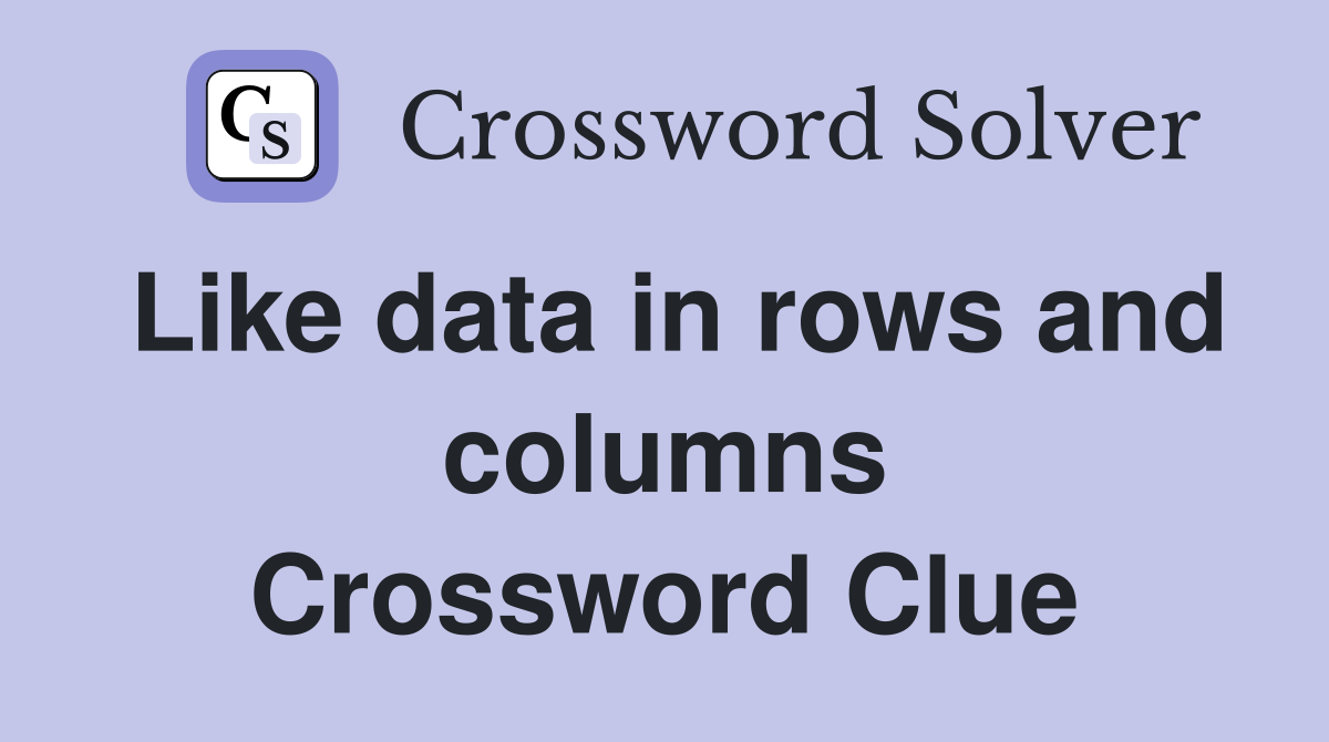 Like data in rows and columns Crossword Clue