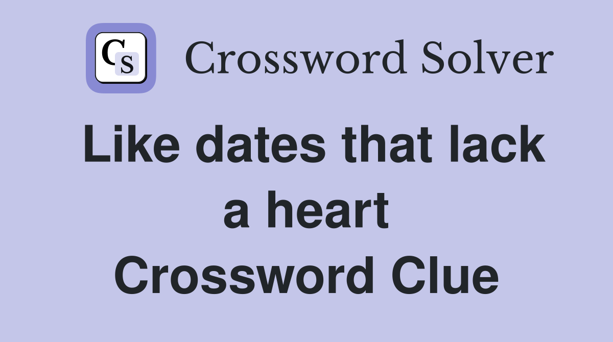 Like dates that lack a heart Crossword Clue