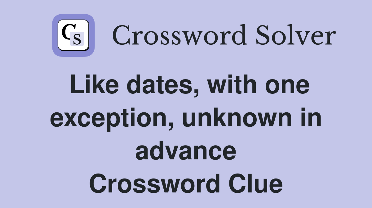 Like dates, with one exception, unknown in advance Crossword Clue