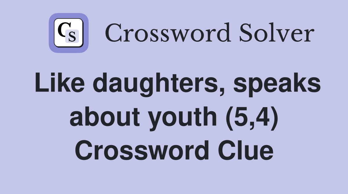 Like daughters, speaks about youth (5,4) Crossword Clue