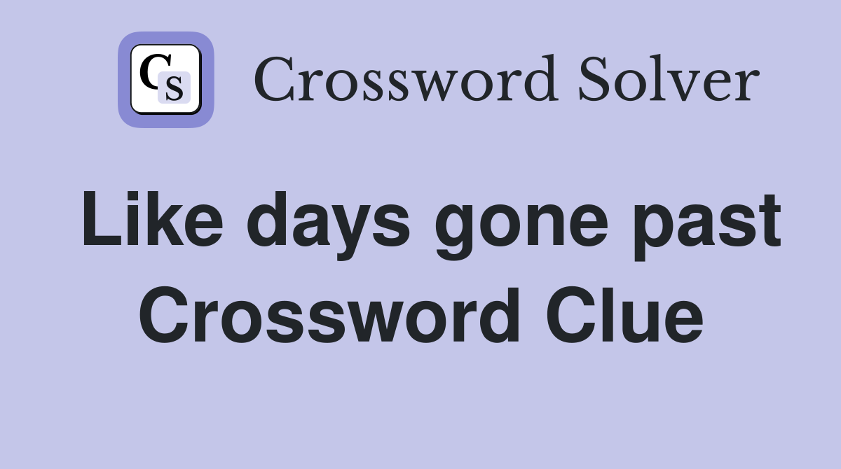 Like days gone past Crossword Clue