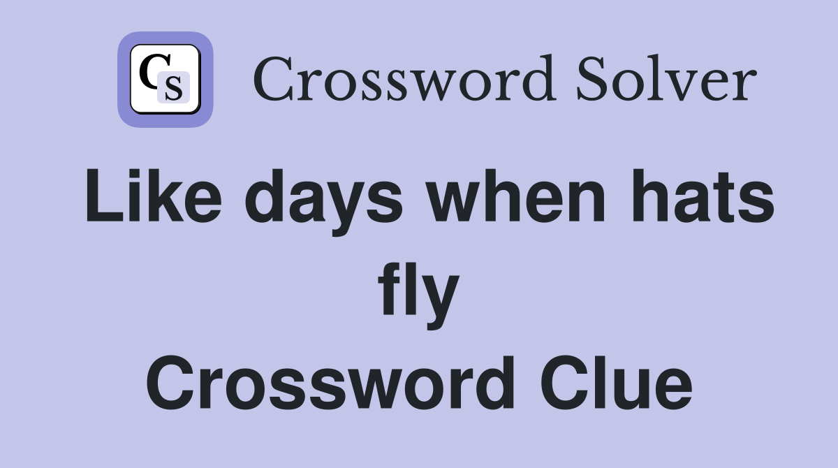 Like days when hats fly Crossword Clue