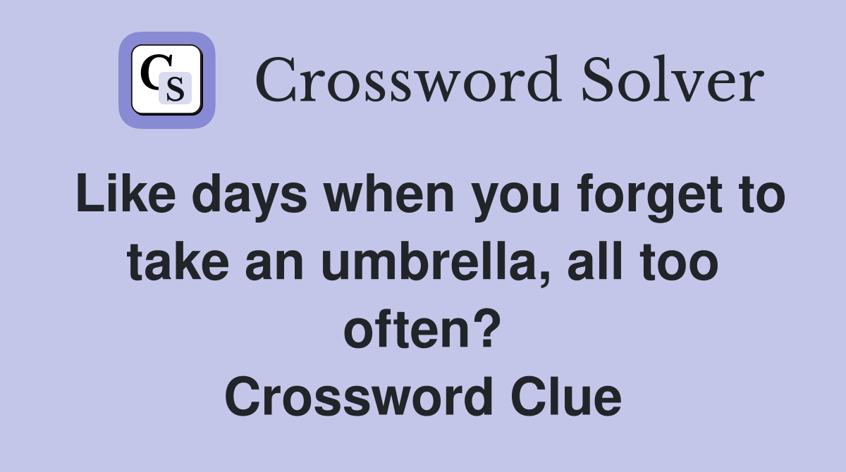 Like days when you forget to take an umbrella, all too often? Crossword Clue