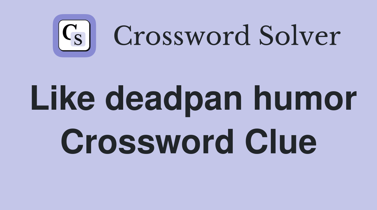 Like deadpan humor Crossword Clue