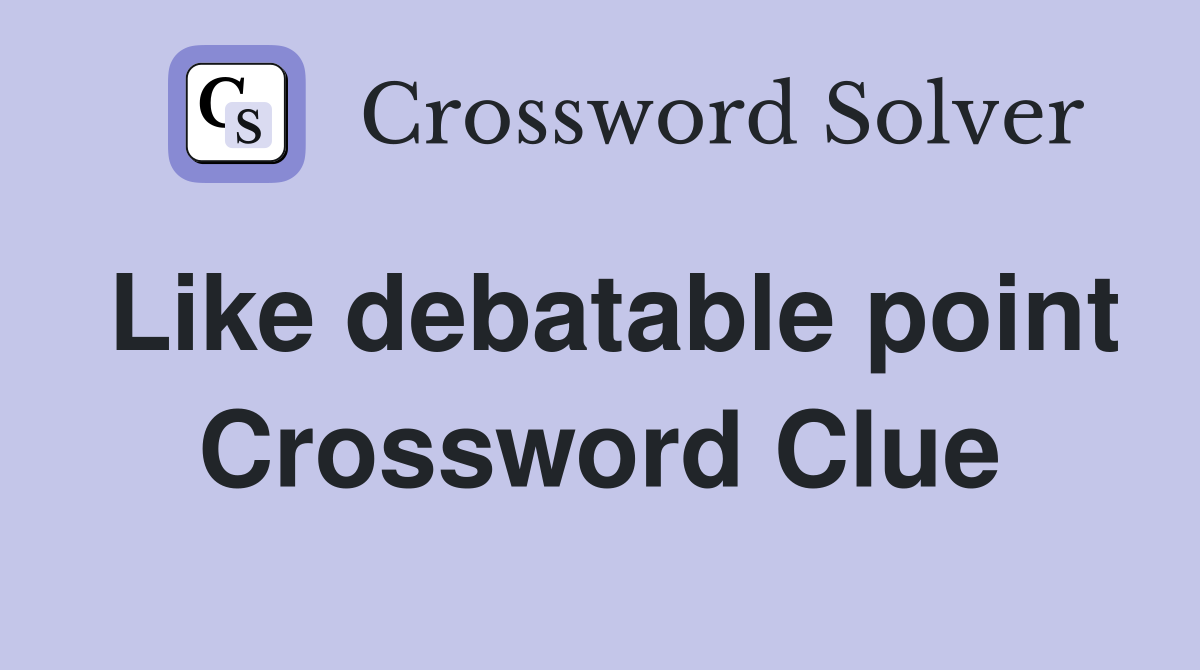 Like debatable point Crossword Clue