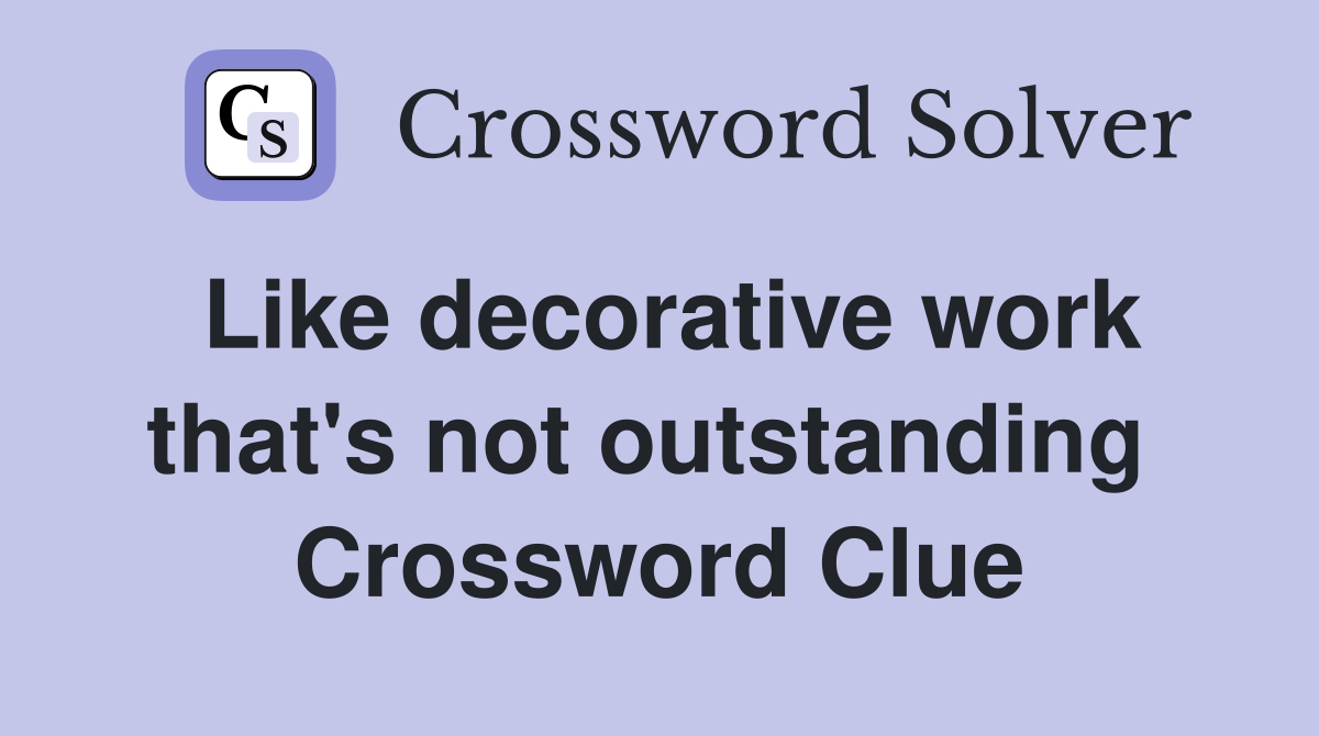 Like decorative work that's not outstanding  Crossword Clue