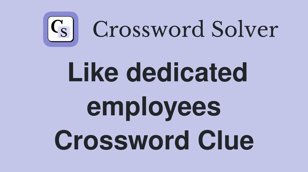 Like dedicated employees Crossword Clue