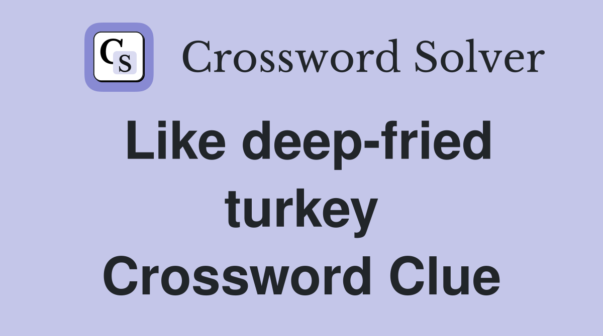 Like deep-fried turkey Crossword Clue