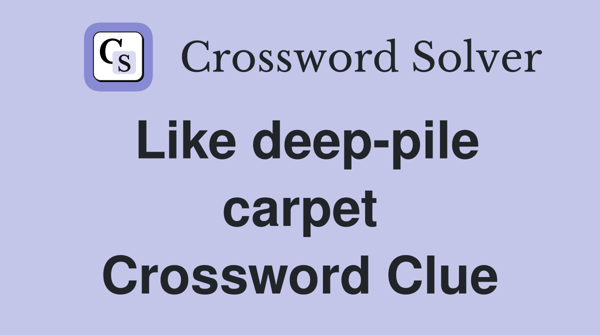 Like deep-pile carpet Crossword Clue