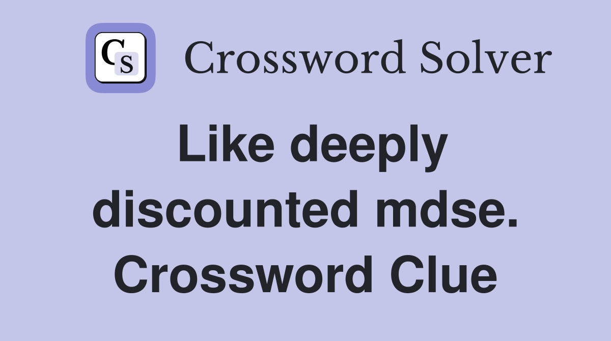 Like deeply discounted mdse. Crossword Clue