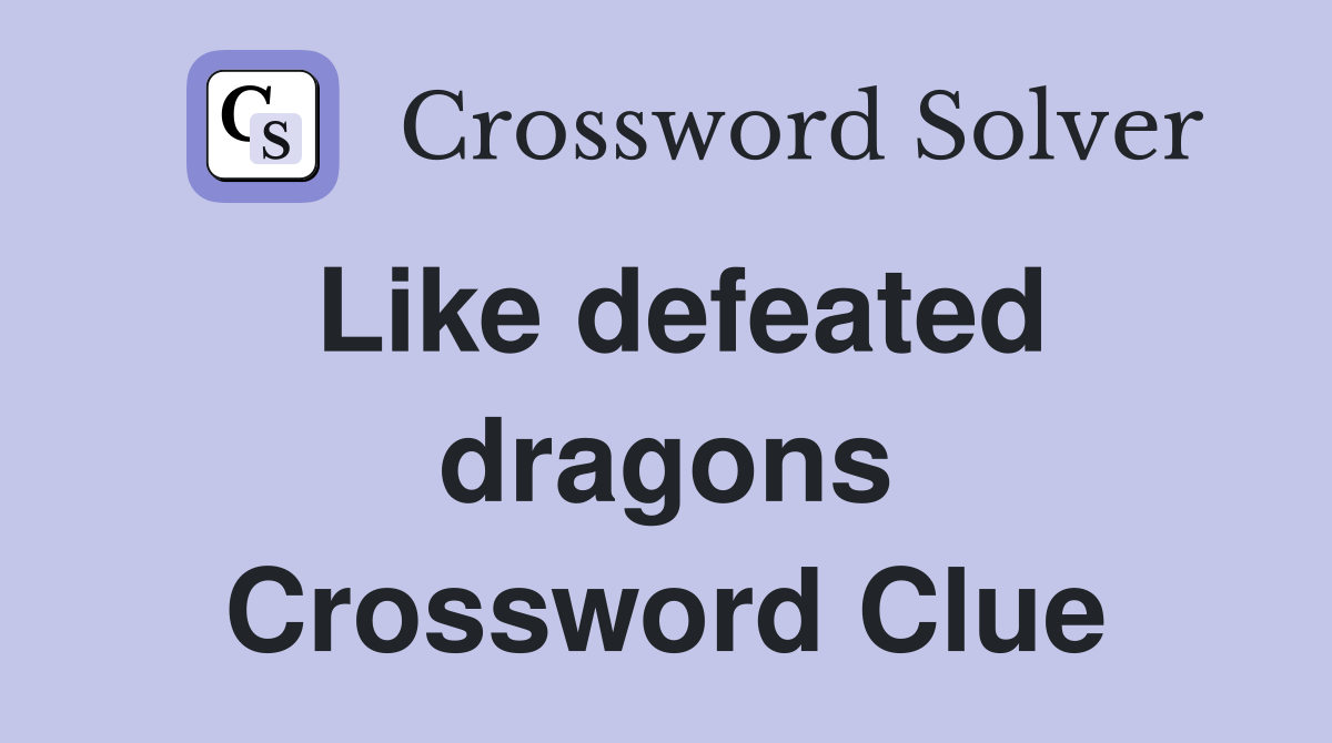 Like defeated dragons Crossword Clue