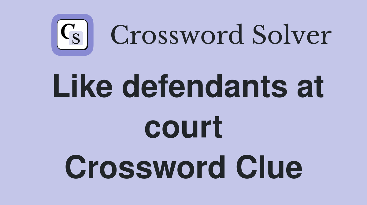 Like defendants at court Crossword Clue