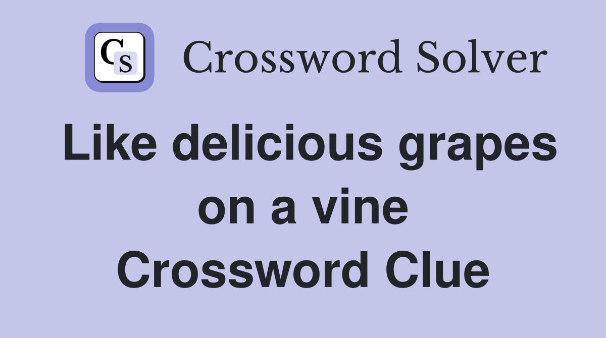 Like delicious grapes on a vine Crossword Clue