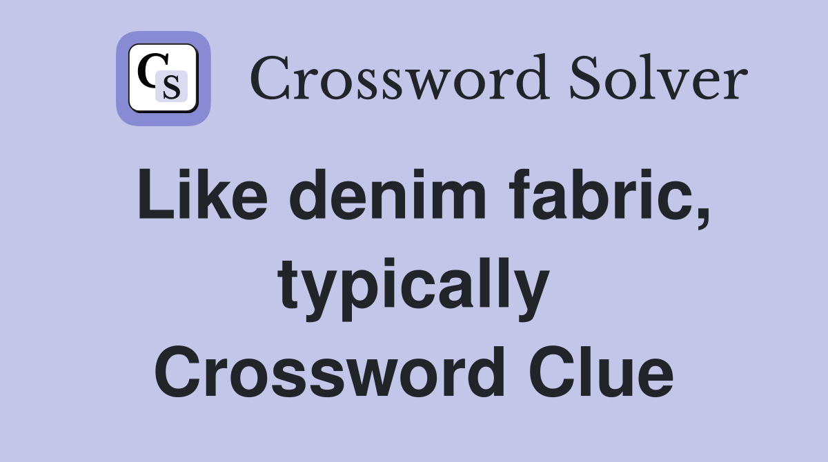 Like denim fabric, typically Crossword Clue