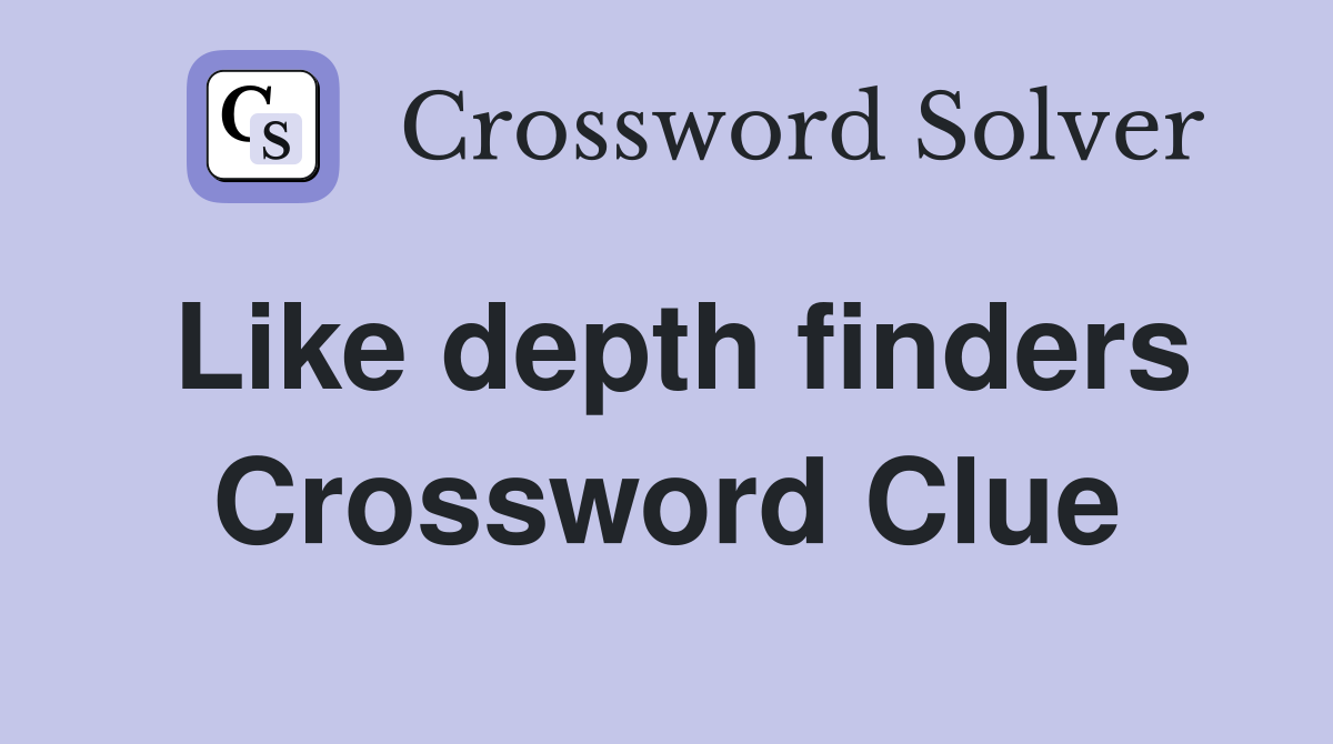 Like depth finders Crossword Clue