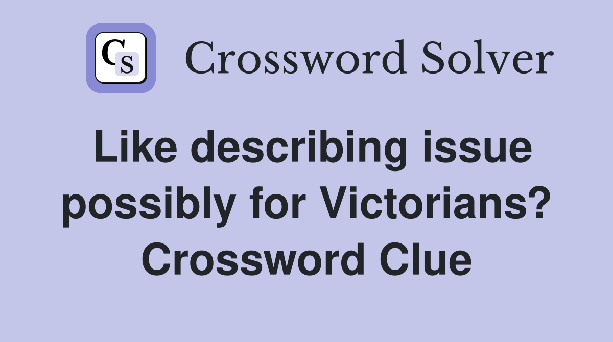 Like describing issue possibly for Victorians? Crossword Clue