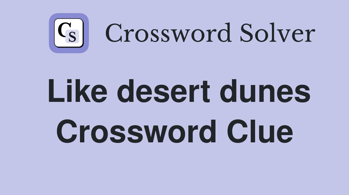 Like desert dunes Crossword Clue