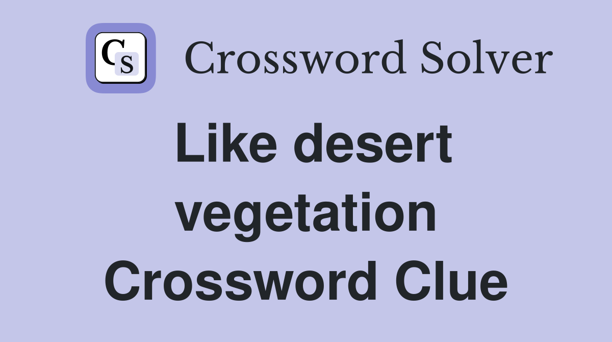 Like desert vegetation Crossword Clue