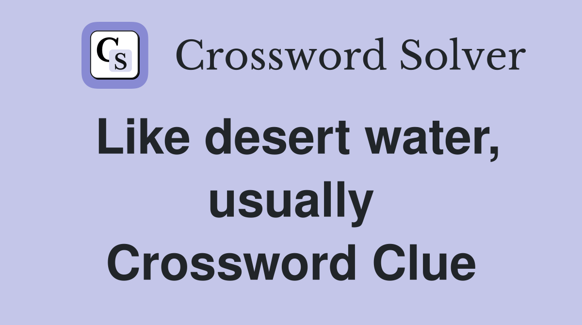 Like desert water, usually Crossword Clue