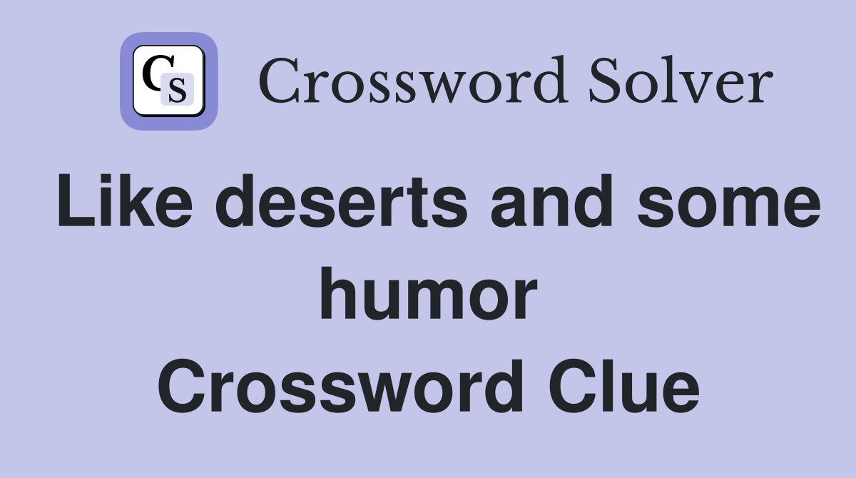 Like deserts and some humor Crossword Clue