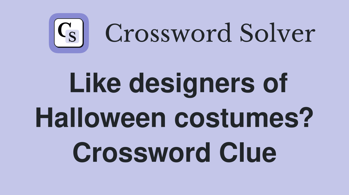 Like designers of Halloween costumes? Crossword Clue